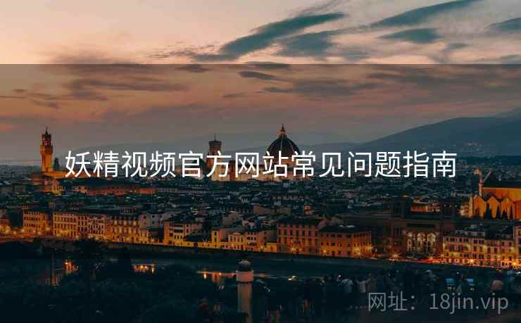 妖精视频官方网站常见问题指南