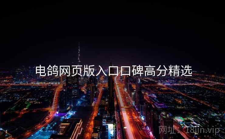 电鸽网页版入口口碑高分精选