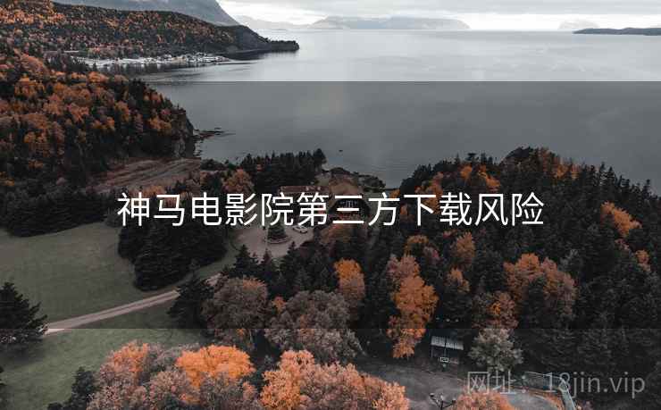 神马电影院第三方下载风险