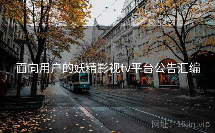 面向用户的妖精影视tv平台公告汇编