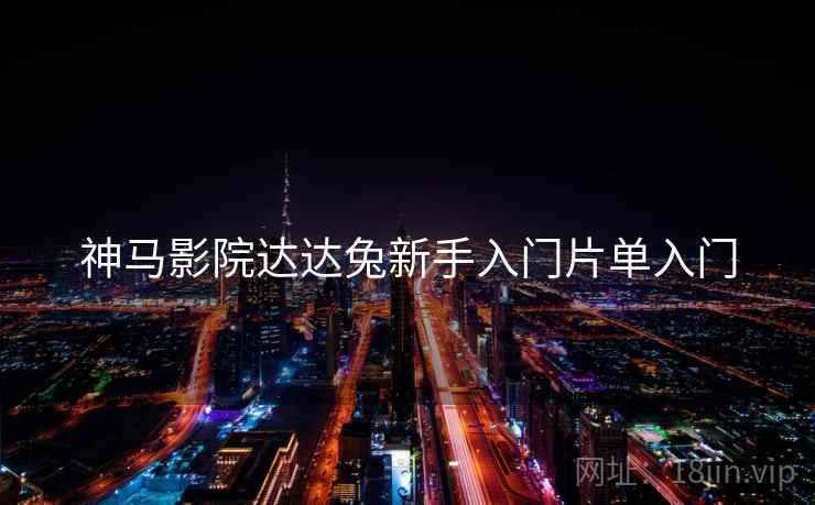 神马影院达达兔新手入门片单入门