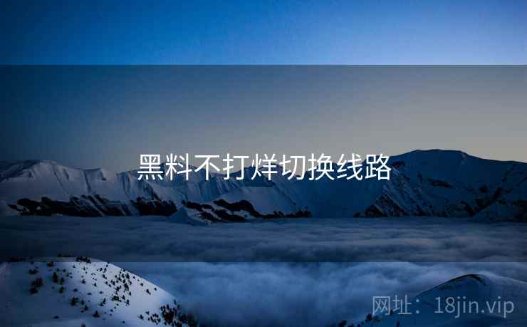 黑料不打烊切换线路
