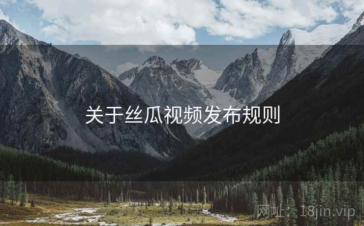 关于丝瓜视频发布规则