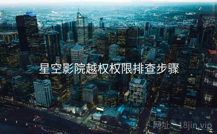 星空影院越权权限排查步骤