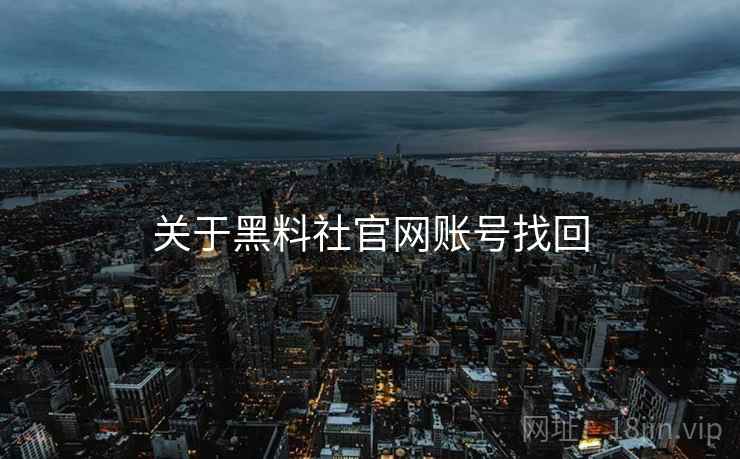 关于黑料社官网账号找回