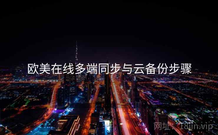欧美在线多端同步与云备份步骤