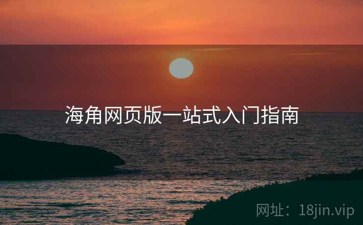 海角网页版一站式入门指南